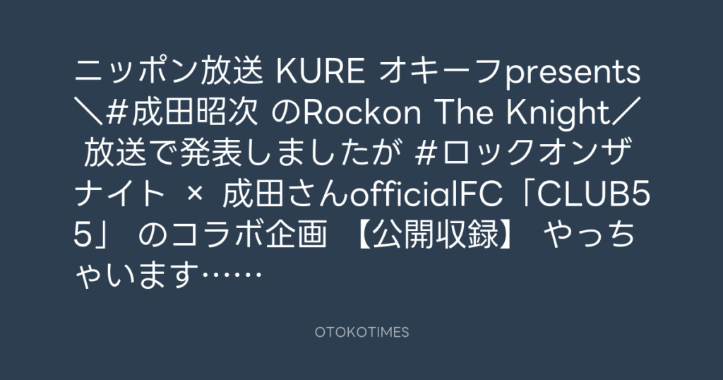 ニッポン放送「KURE オキーフ Presents 成田昭次のRockon The Knight」 @RockonTheKnight – 17:55・2024年5月4日