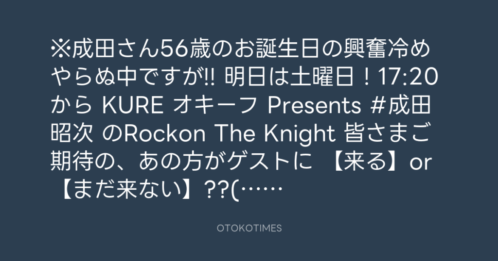 ニッポン放送「KURE オキーフ Presents 成田昭次のRockon The Knight」 @RockonTheKnight – 17:06・2024年8月2日