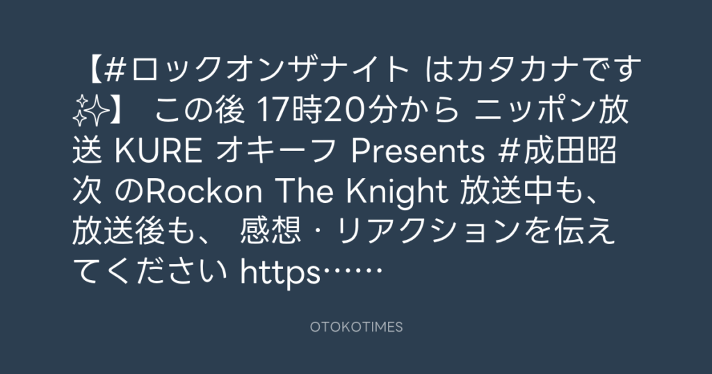 ニッポン放送「KURE オキーフ Presents 成田昭次のRockon The Knight」 @RockonTheKnight – 17:06・2024年8月10日