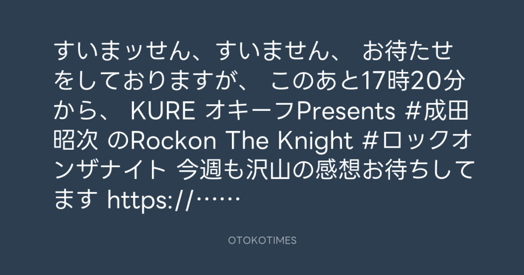 ニッポン放送「KURE オキーフ Presents 成田昭次のRockon The Knight」 @RockonTheKnight – 17:06・2024年9月28日