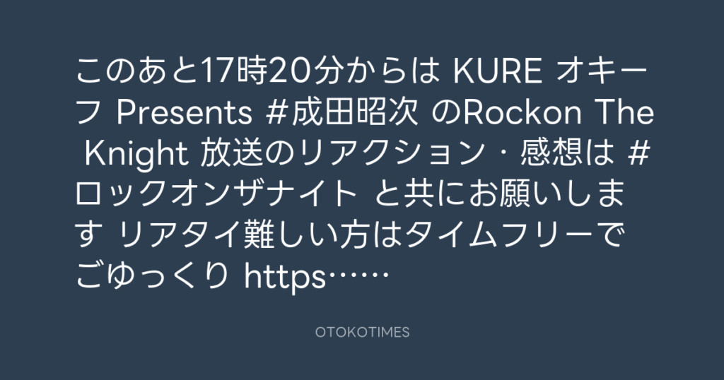 ニッポン放送「KURE オキーフ Presents 成田昭次のRockon The Knight」 @RockonTheKnight – 17:06・2024年11月9日